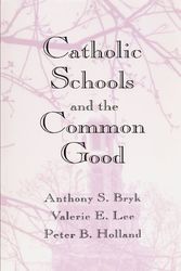 Cover Art for 9780674103115, Catholic Schools and the Common Good by Anthony S. Bryk, Valerie E. Lee, Peter B. Holland