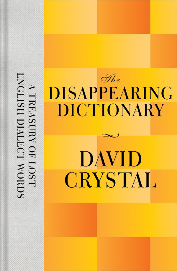 Cover Art for 9781447282808, The Disappearing Dictionary: A Treasury of Lost English Dialect Words by David Crystal