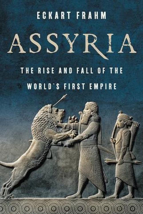 Cover Art for 9781541674400, Assyria: The Rise and Fall of the World’s First Empire by Eckart Frahm