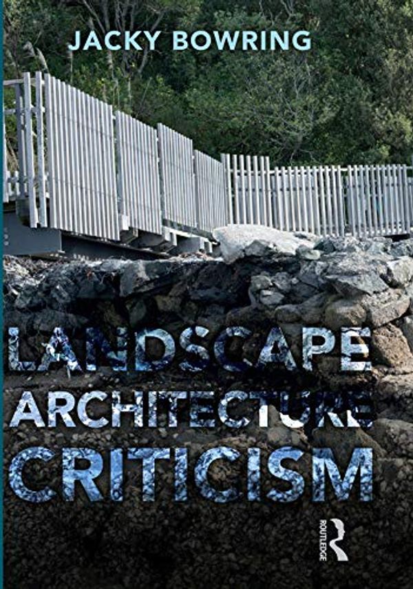 Cover Art for B087W5926Z, Landscape Architecture Criticism by Jacky Bowring