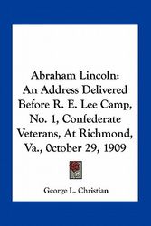 Cover Art for 9781163747841, Abraham Lincoln: An Address Delivered Before R. E. Lee Camp, No. 1, Confederate Veterans, at Richmond, Va., 0ctober 29, 1909 by George L. Christian