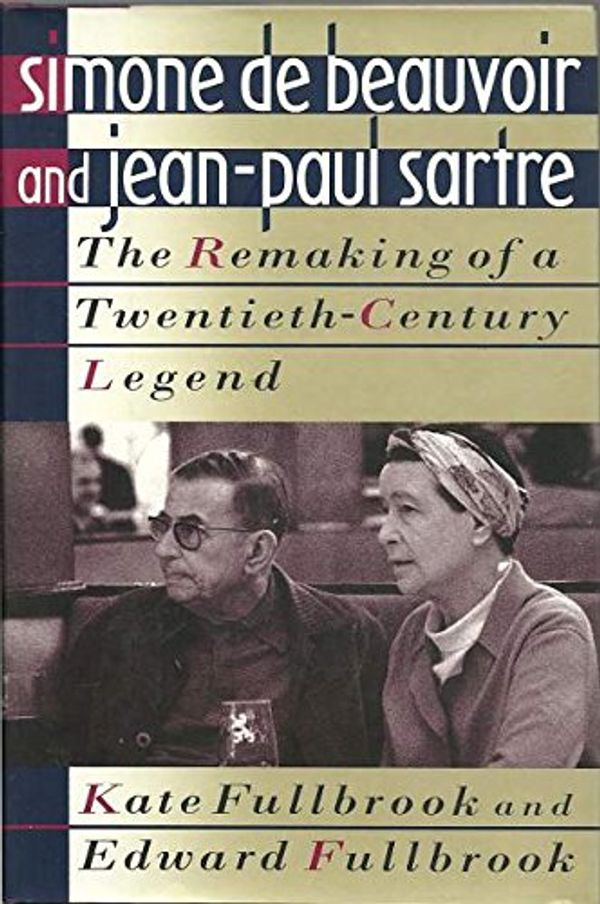 Cover Art for 9780465078271, Simone De Beauvoir and Jean-Paul Sartre: The Remaking of a Twentieth-Century Legend by Kate Fullbrook, Edward Fullbrook