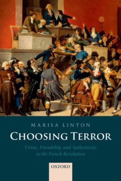 Cover Art for 9780198733096, Choosing Terror: Virtue, Friendship, and Authenticity in the French Revolution by Marisa Linton