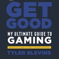 Cover Art for 9781529104790, Ninja: Get Good: My Ultimate Guide to Gaming by Tyler 'Ninja' Blevins