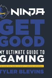Cover Art for 9781529104790, Ninja: Get Good: My Ultimate Guide to Gaming by Tyler 'Ninja' Blevins