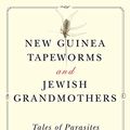 Cover Art for 0884305478067, New Guinea Tapeworms and Jewish Grandmothers: Tales of Parasites and People by Robert S. Desowitz