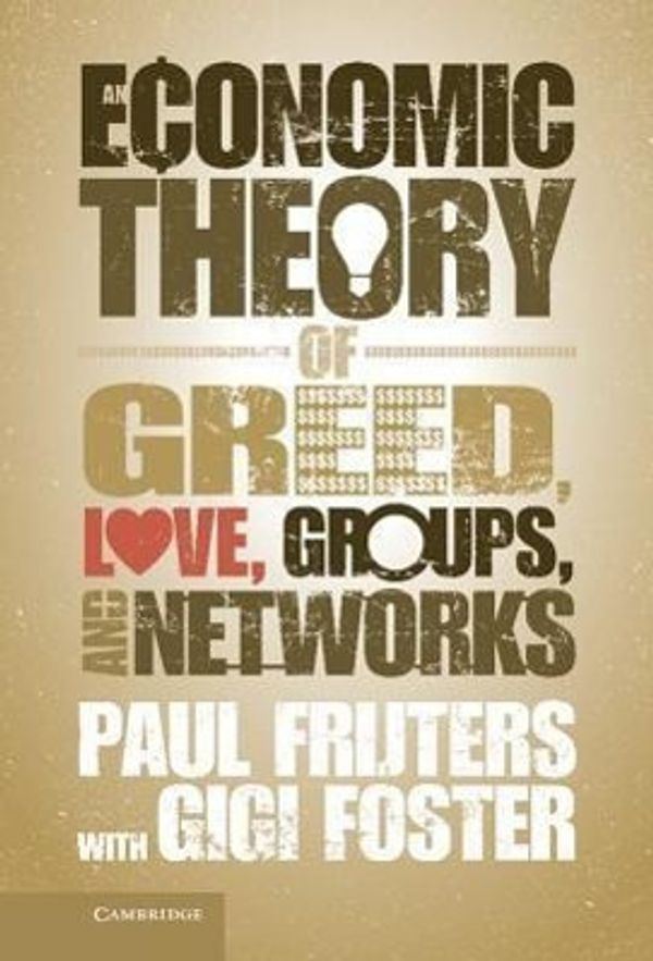 Cover Art for 9781107026278, An Economic Theory of Greed, Love, Groups, and Networks by Paul Frijters