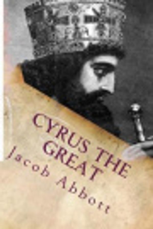 Cover Art for 9781720993285, Cyrus the Great by Jacob Abbott