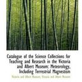 Cover Art for 9781110071906, Catalogue of the Science Collections for Teaching and Research in the Victoria and Albert Museum by Victoria and Albert Museum