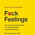 Cover Art for B00P42WWY6, F*ck Feelings: One Shrink's Practical Advice for Managing All Life's Impossible Problems by Bennett Md, Michael, Sarah Bennett