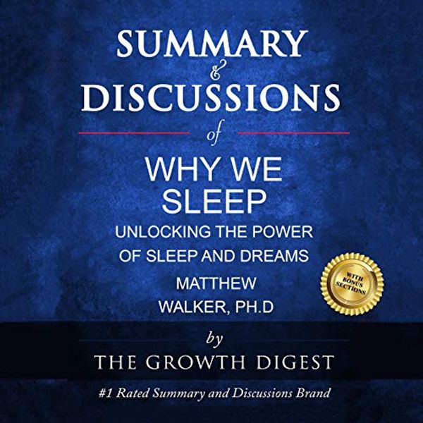 Cover Art for B08PVW2M5M, Summary & Discussions of Why We Sleep by Matthew Walker, PhD: Unlocking the Power of Sleep and Dreams by The Growth Digest