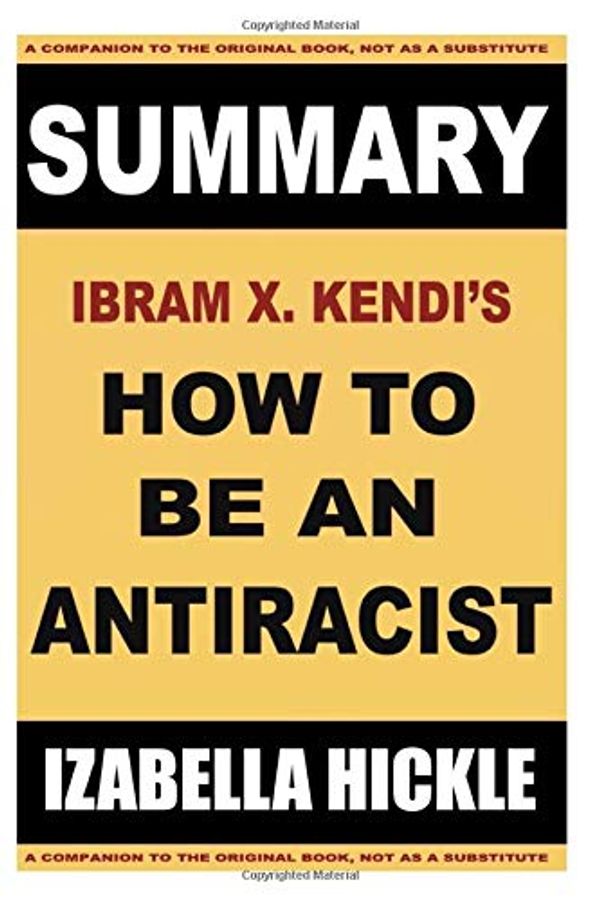 Cover Art for 9798664606409, Summary of Ibram X. Kendi's How to Be an Antiracist (Book summaries) by Izabella Hickle