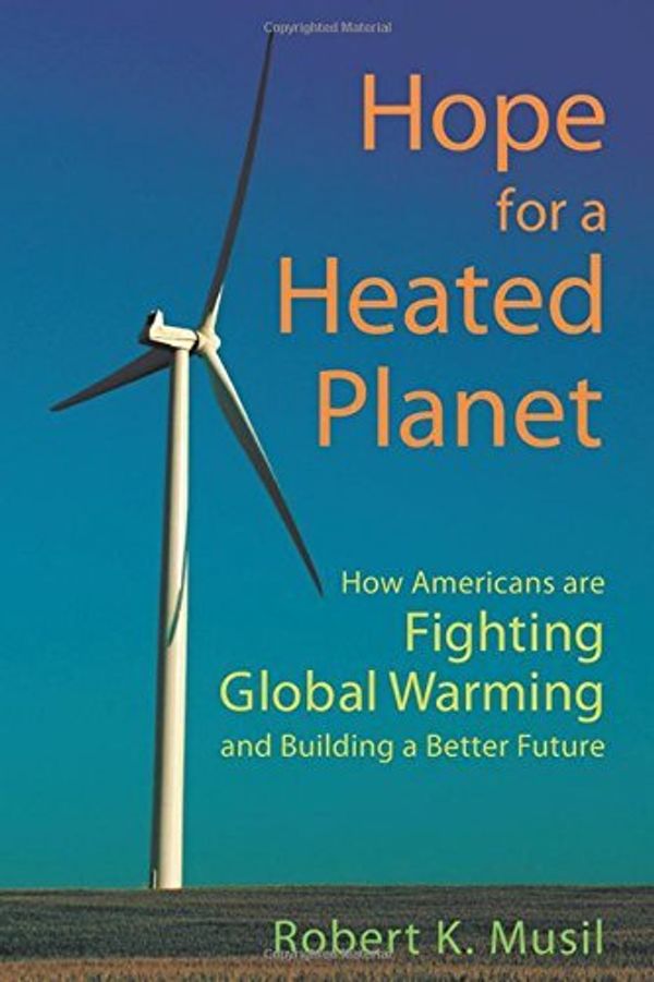 Cover Art for B01FIW9104, Hope for a Heated Planet: How Americans Are Fighting Global Warming and Building a Better Future by Dr. Robert K Musil (2008-12-02) by Dr. Robert K. Musil