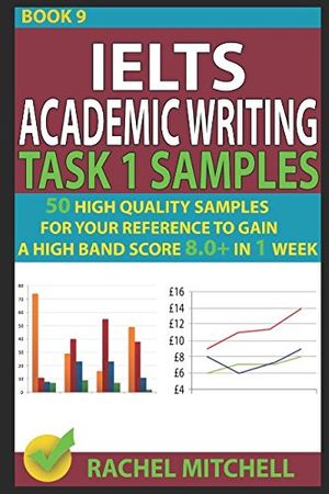 Cover Art for 9781973163107, Ielts Academic Writing Task 1 Samples: 50 High Quality Samples for Your Reference to Gain a High Band Score 8.0+ In 1 Week (Book 9) by Rachel Mitchell