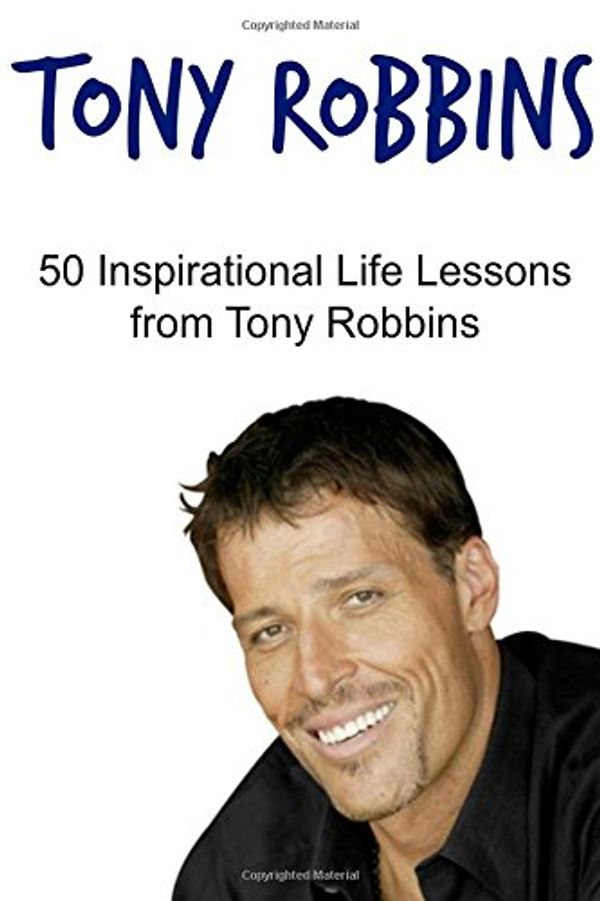 Cover Art for 9781519343802, Tony Robbins: 50 Inspirational Life Lessons from Tony Robbins: Tony Robbins, Tony Robbins Book, Tony Robbins Ideas, Tony Robbins Words, Tony Robbins Wisdom by Tony Rob