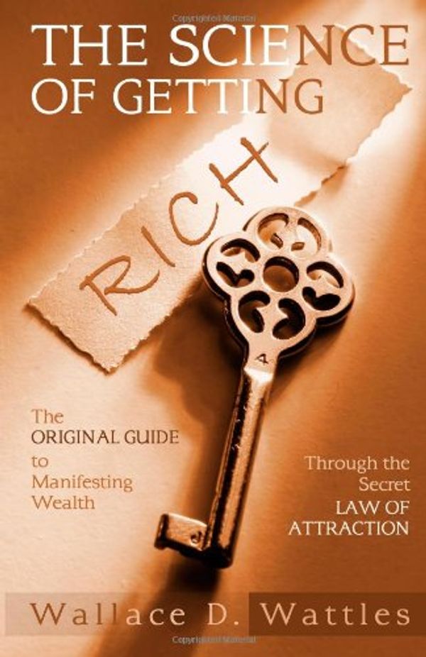 Cover Art for 9781441408327, The Science of Getting Rich The Original Guide to Manifesting Wealth Through the Secret Law of Attraction by Wallace D. Wattles