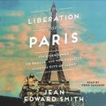 Cover Art for 9781508294238, The Liberation of Paris: How Eisenhower, de Gaulle, and von Choltitz Saved the City of Light by Jean Edward Smith