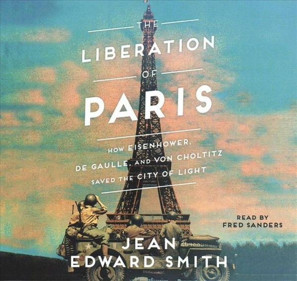 Cover Art for 9781508294238, The Liberation of Paris: How Eisenhower, de Gaulle, and von Choltitz Saved the City of Light by Jean Edward Smith