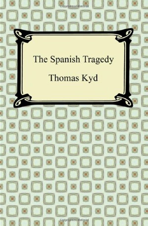 Cover Art for 9781420941029, The Spanish Tragedy by Thomas Kyd