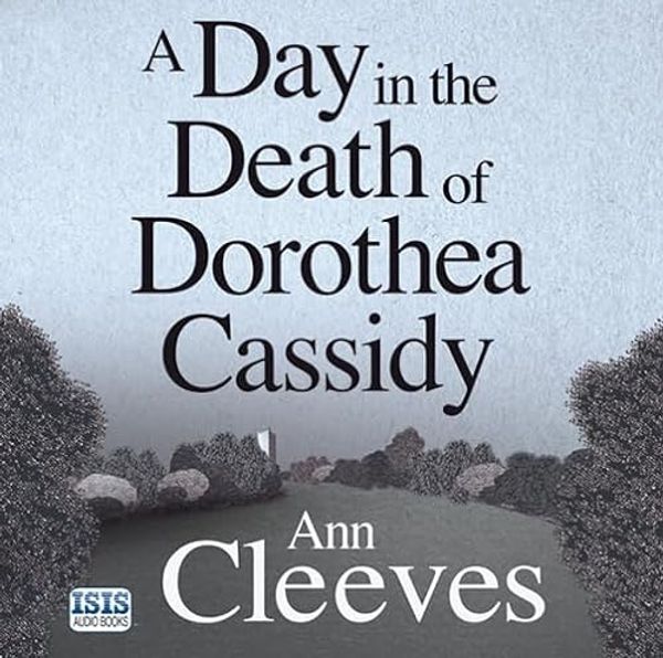 Cover Art for 9781445065816, A Day In The Death Of Dorothea Cassidy by Ann Cleeves, Simon Mattacks