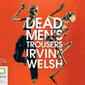 Cover Art for 9781489436962, Dead Men's Trousers CD Audiobook by Irvine Welsh