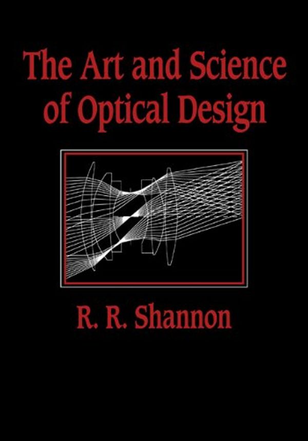 Cover Art for 9780521454148, The Art and Science of Optical Design by Robert R. Shannon