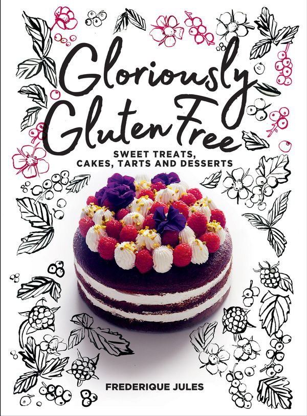 Cover Art for 9781760633653, Gloriously Gluten Free: sweet treats, cakes, tarts and desserts by Frederique Jules