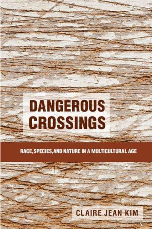 Cover Art for 9781107622937, Dangerous Crossings: Race, Species, and Nature in a Multicultural Age by Kim, Claire Jean