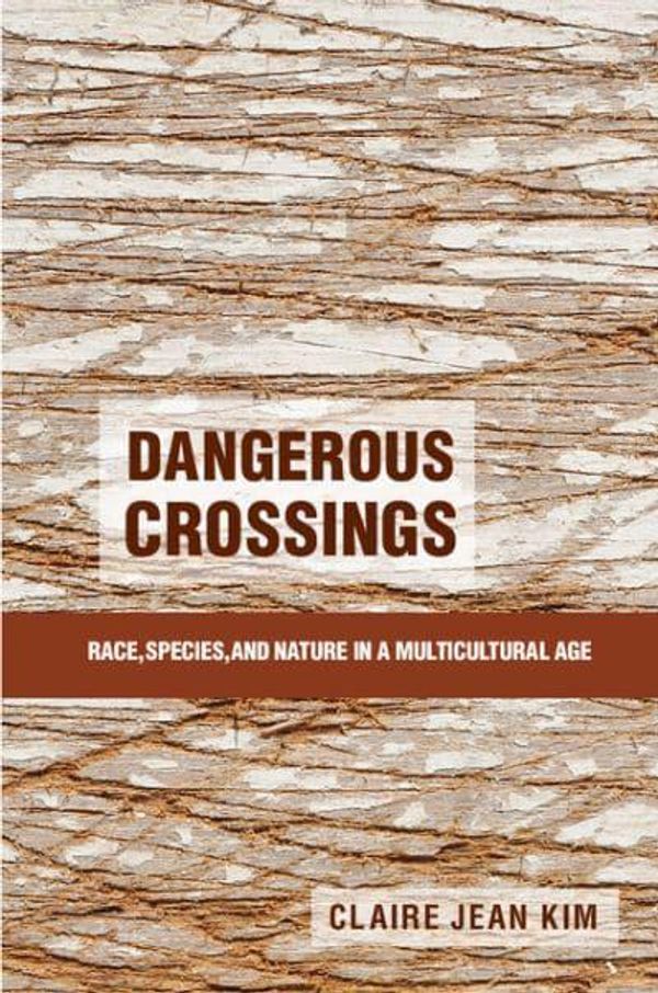 Cover Art for 9781107622937, Dangerous Crossings: Race, Species, and Nature in a Multicultural Age by Kim, Claire Jean