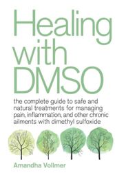 Cover Art for 9781646043910, Healing with DMSO: The Complete Guide to Safe and Natural Treatments for Managing Pain, Inflammation, and Other Chronic Ailments with Dimethyl Sulfoxide by Amandha Vollmer