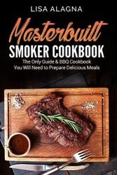 Cover Art for 9781977971876, Masterbuilt Smoker Cookbook: he Only Guide & BBQ Cookbook You Will Need To Prepare Delicious Meals by Lisa Alagna