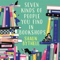 Cover Art for 9781782837848, Seven Types of People You Find in Bookshops by Shaun Bythell