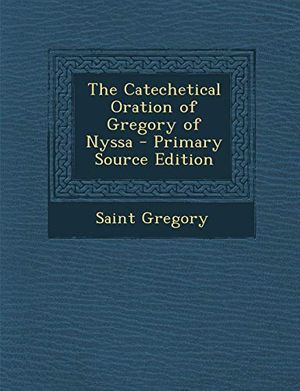 Cover Art for 9781295526390, The Catechetical Oration of Gregory of Nyssa by Saint of Nyssa Gregory