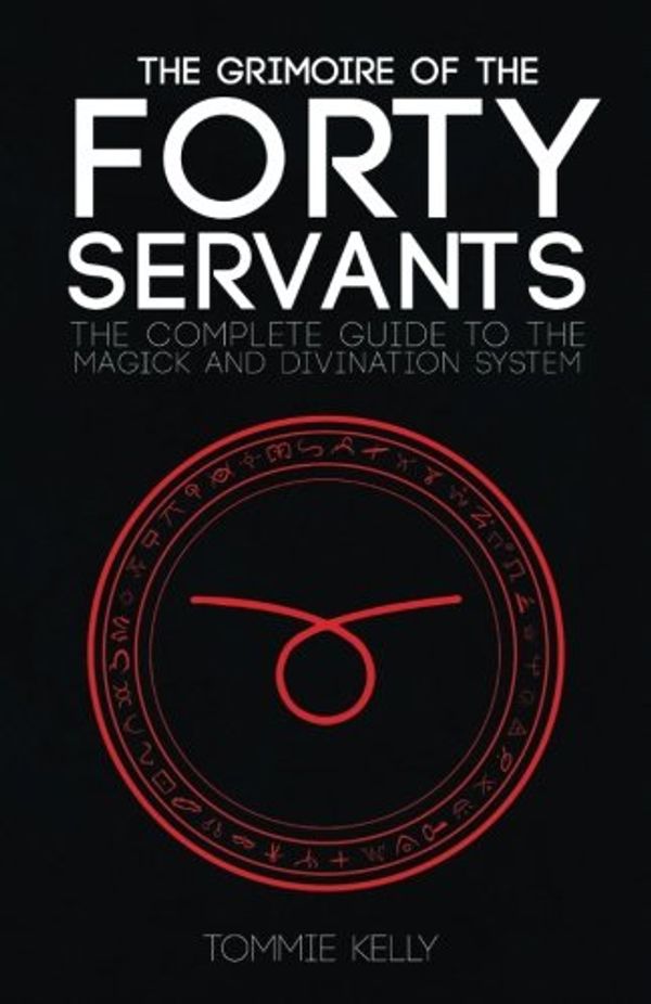 Cover Art for 9781544178905, The Grimoire of The Forty Servants: The Complete Guide to the Magick and Divination System by Tommie Kelly