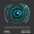 Cover Art for 9781838824044, The Infinite Retina: Spatial Computing, Augmented Reality, and how a collision of new technologies are bringing about the next tech revolution by Irena Cronin, Robert Scoble
