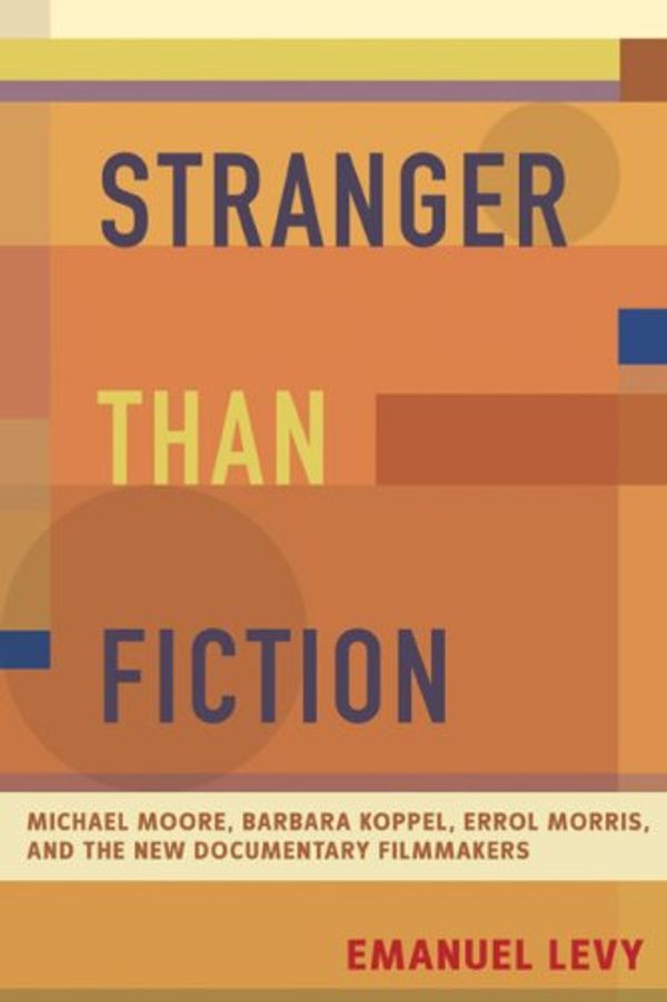 Cover Art for 9780826417688, Stranger Than Fiction: Michael Moore, Barbara Kopple, Errol Morris, and the New Documentary Filmmakers by Emanuel Levy