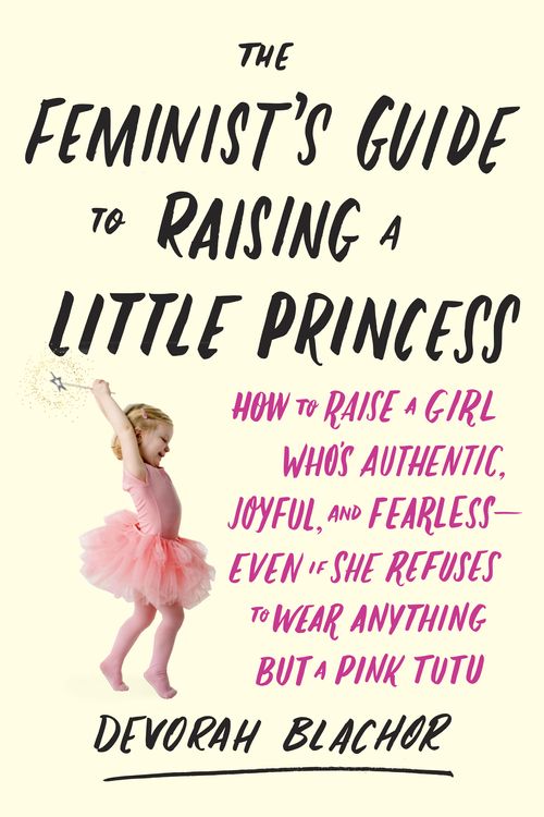 Cover Art for 9780143130352, The Feminist’s Guide to Raising a Little Princess by Devorah Blachor