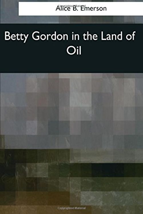 Cover Art for 9781544073019, Betty Gordon in the Land of Oil by Alice B Emerson
