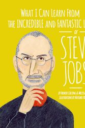 Cover Art for 9780997714593, What I Can Learn from the Incredible and Fantastic Life of Steve Jobs by Fredrik Colting, Melissa Medina