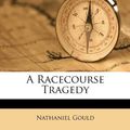 Cover Art for 9781179698717, A Racecourse Tragedy by Nathaniel Gould