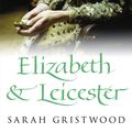 Cover Art for 9780553817867, Elizabeth and Leicester by Sarah Gristwood