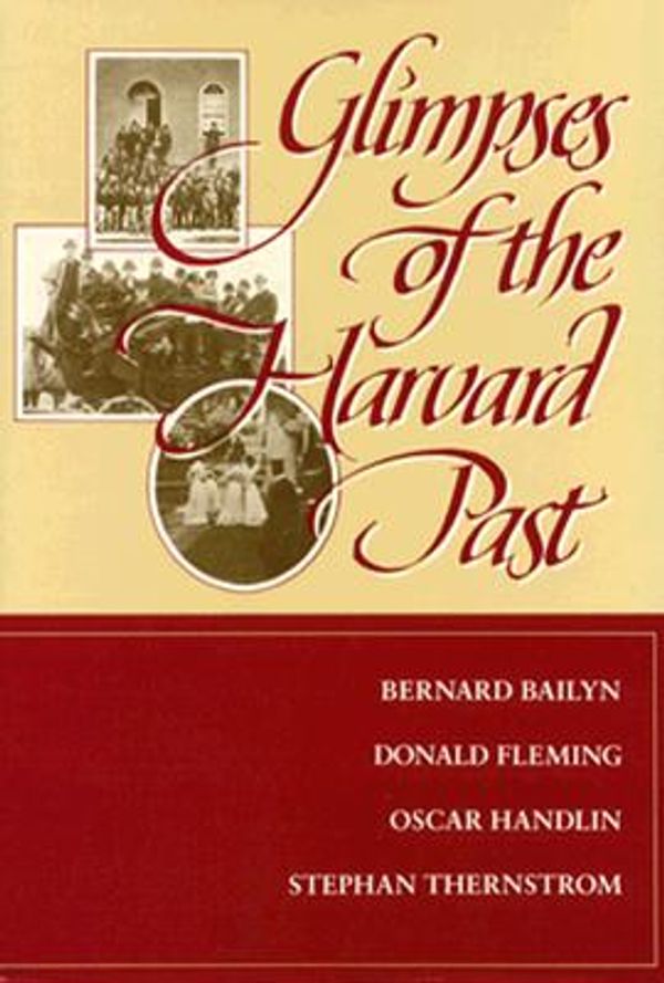 Cover Art for 9780674354432, Glimpses of the Harvard Past by Bernard Bailyn, Donald Fleming, Oscar Handlin, Stephan Thernstrom