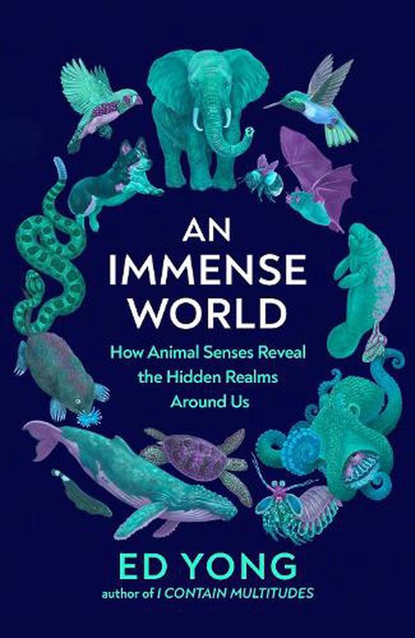 Cover Art for 9781847926098, An Immense World: How Animal Senses Reveal the Hidden Realms Around Us by Ed Yong