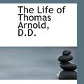 Cover Art for 9780559004568, The Life of Thomas Arnold, D.D. by Emma Jane Worboise