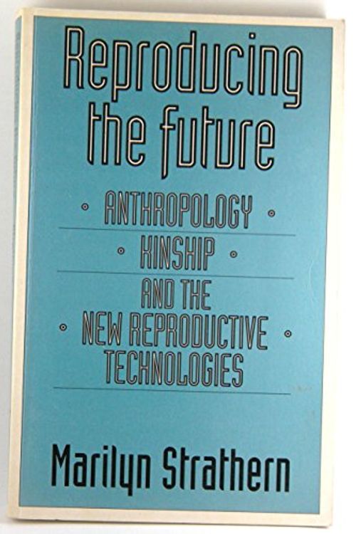 Cover Art for 9780415905565, Reproducing the Future: Anthropology, Kinship, and the New Reproductive Technologies by Marilyn Strathern