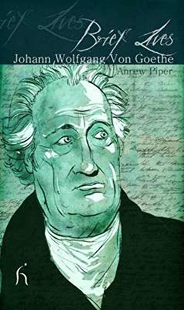 Cover Art for 9781843919100, Brief Lives: Johann Wolfgang Von Goethe by Andrew Piper
