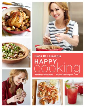 Cover Art for 9780804187923, Happy Cooking: Giada's Recipes and Tips for Making Every Meal Countwithout Stressing You Out. by Giada De Laurentiis