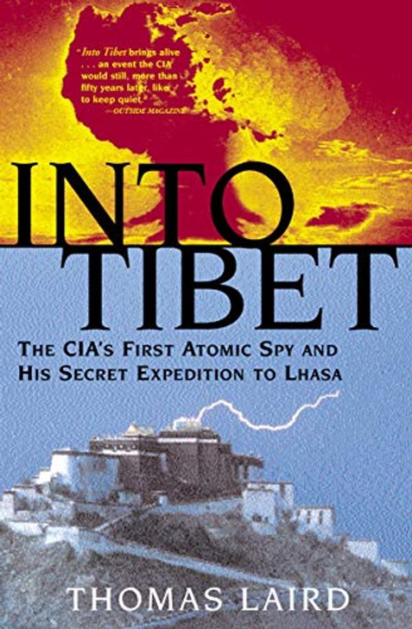 Cover Art for B004I6DD60, Into Tibet: The CIA's First Atomic Spy and His Secret Expedition to Lhasa by Thomas Laird
