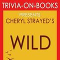 Cover Art for 9781523624058, Wild: By Cheryl Strayed (Trivia-On-Books): From Lost to Found on the Pacific Crest Trail by Trivion Books