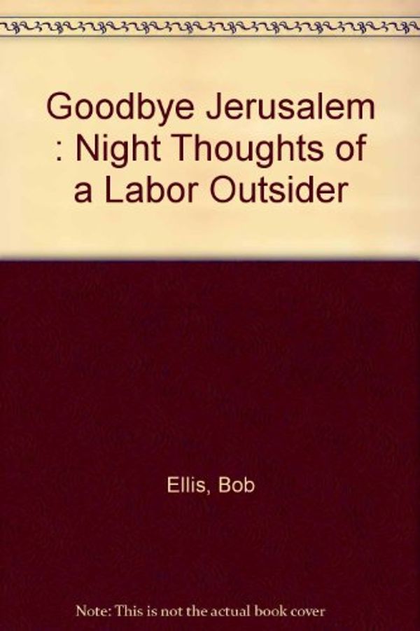 Cover Art for 9780091836658, Goodbye Jerusalem: Night Thoughts of a Labor Outsider by Bob Ellis
